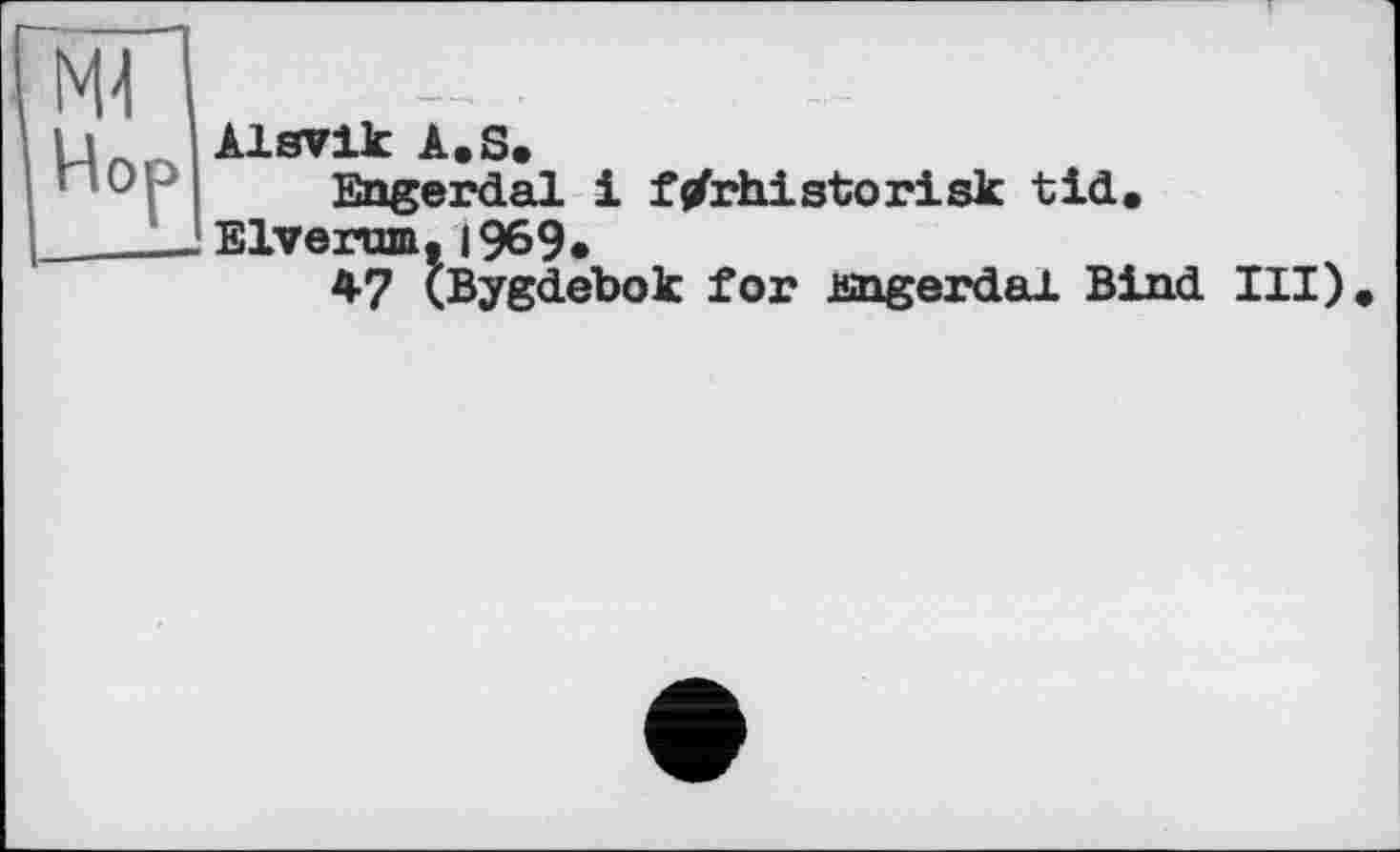 ﻿Alsvik A.S.
Engerdal 1 fj/rhistorisk tid.
Elverum, і 969.
V? (Bygdébok for jmgerdal Bind III)